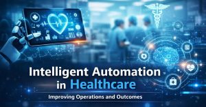 Intelligent Automation in Healthcare Improving Operations and Outcomes